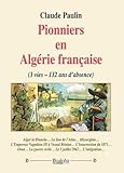 Pionniers en Algérie française: 3 vies – 132 ans d’absence