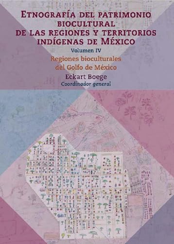 Etnografía del patrimonio biocultural de las regiones y territorios indígenas de México. Volumen IV
