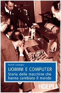 Uomini e computer. Storia delle macchine che hanno cambiato il mondo Uomini e computer. Storia delle macchine che hanno cambiato il mondo