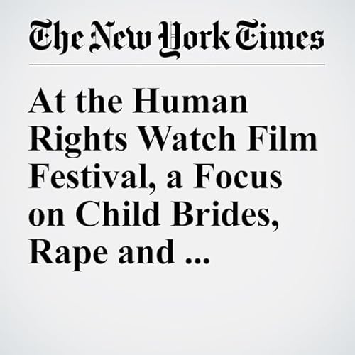 At the Human Rights Watch Film Festival, a Focus on Child Brides, Rape and Refugees cover art
