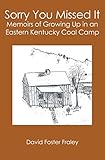 Sorry You Missed It: Memoirs of Growing Up in a Eastern Kentucky Coal Camp