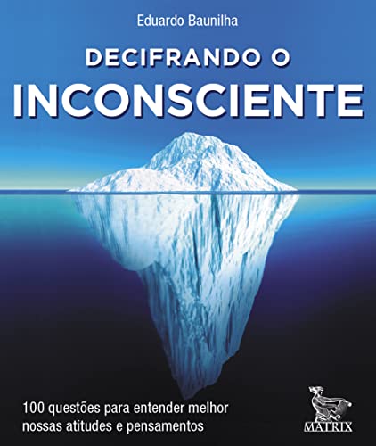 Decifrando o inconsciente: 100 questões para entender melhor nossa atitudes e pensamentos