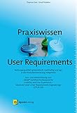 Praxiswissen User Requirements: Nutzungsqualität systematisch, nachhaltig und agil in die Produktentwicklung integrieren. Aus- und Weiterbildung zum UXQB® ... Level