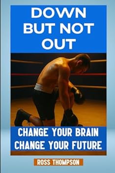Down But Not Out: Change your brain change your future (Neuroplasticity)