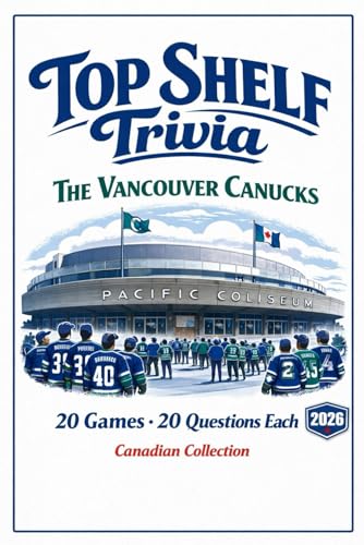 Top Shelf Trivia: The Vancouver Canucks: 20 Games-20 Questions-Canucks history, players and legendary moments