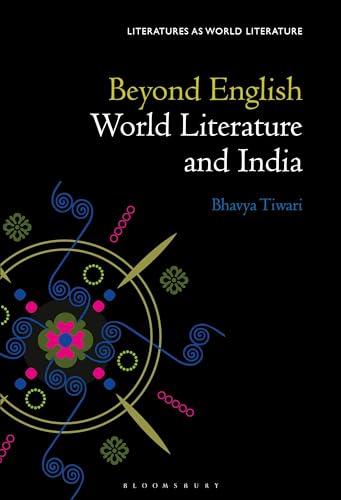 Beyond English: World Literature and India (Literatures as World Literature)