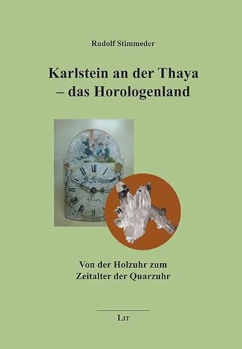 Karlstein an der Thaya - das Horologenland: Von der Holzuhr zum Zeitalter der Quarzuhr