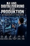 KI und Digitalisierung in der Produktion: Was Führungskräfte jetzt wissen müssen