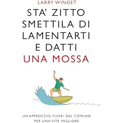 Sta' zitto smettila di lamentarti e datti una mossa. Nuova Edizione