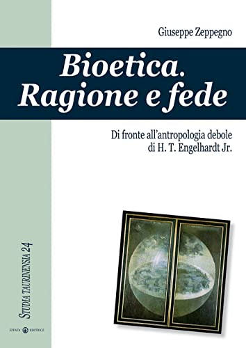 Bioetica. Ragione e fede di fronte all'antropologia debole di H. T. Engelhardt jr