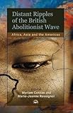 Distant Ripples of the British Abolitionist Wave: Africa, Asia and the Americas
