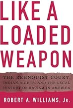 Like a Loaded Weapon: The Rehnquist Court, Indian Rights, and the Legal History of Racism in America (Indigenous Americas)