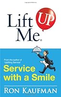 Lift Me UP! Service with a Smile: World-Class Quips and Action Tips to Brighten Up Your Services! 9810529279 Book Cover