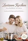 Zweisam Kochen – Kochbuch für Paare und frisch Verliebte – Du schnibbelst, ich würze: Kochen für Zwei gemeinsam, einfach und gemütlich | ... Kocherlebnis – Date Night – Home Edition