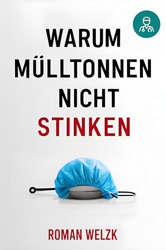 Warum Mülltonnen nicht stinken | Medizin Thriller vom Autor Roman Welzk