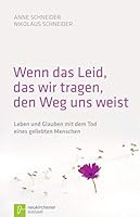 Wenn das Leid, das wir tragen, den Weg uns weist: Leben und Glauben mit dem Tod eines geliebten Menschen 3761557280 Book Cover