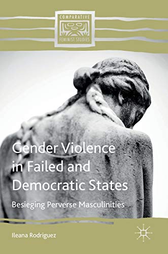 Gender Violence in Failed and Democratic States: Besieging Perverse Masculinities (Comparative Feminist Studies)