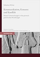 Kommunikation, Konsens Und Konflikt: Neuere Untersuchungen Zu Den Persisch-Griechischen Beziehungen 3515133135 Book Cover