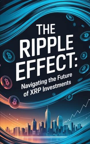 "The Ripple Effect: Navigating the Future of XRP Investments" (Crypto Clarity: Finding Your Fit - Which Crypto is for You?)