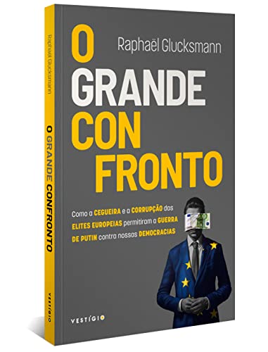O grande confronto: Como a cegueira e a corrupção das elites europeias promoveram a guerra de Putin contra nossas democracias