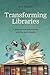 Transforming Libraries: A Toolkit for Innovators, Makers, and Seekers