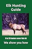 Elk Hunting Guide: What you need to know to be a successful Elk Hunter