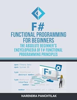 Paperback F# Functional Programming For Beginners: The Absolute Beginner’s Encyclopaedia of F# Functional Programming Principles Book