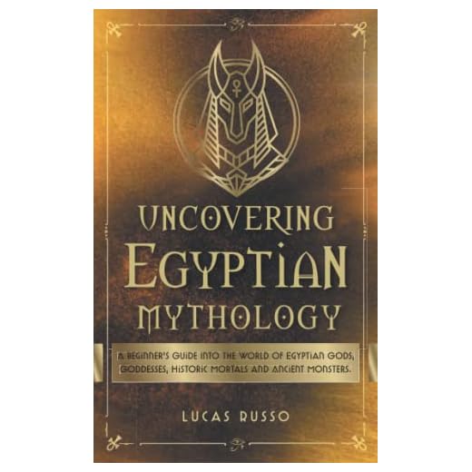 Uncovering Egyptian Mythology: A Beginner's Guide Into The World of Egyptian Gods, Goddesses, Historic Mortals and Ancient Monsters. (Mythology Collection)