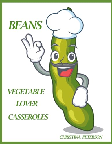 VEGETABLE LOVER CASSEROLES: BEANS: 61 RECIPES, 24 BAKED BEAN, 19 GREEN BEAN, 6 LIMA BEAN, 5 KIDNEY BEAN, 4 PINTO BEAN, 3 BLACK B