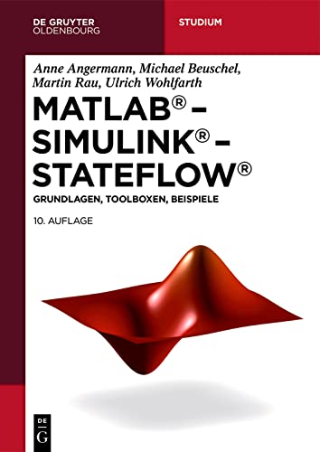 MATLAB – Simulink – Stateflow: Grundlagen, Toolboxen, Beispiele (De Gruyter Studium)