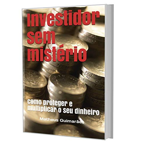 Investidor sem mistério: como proteger e multiplicar o seu dinheiro