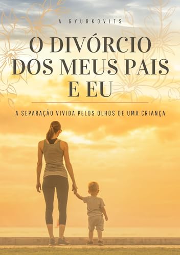 O divórcio dos meus Pais e Eu: A separação vivida pelos olhos de uma criança