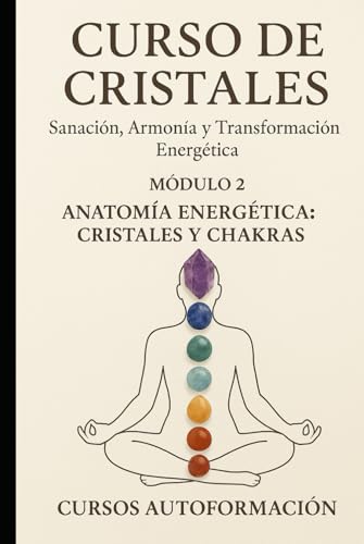 Curso de Cristales: Sanación, Armonía y Transformación Energética: Módulo 2: Anatomía Energética: Cristales y Chakras