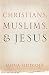 Christians, Muslims, and Jesus