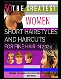 50 THE GREATEST WOMEN SHORT HAIRSTYLES AND HAIRCUTS FOR FINE HAIR IN 2024: Reimagine your appearance by embracing the trendy style of a short hairdo