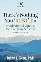 There's Nothing You "KENT" Do Black and White Edition: Motivational Quotes for Everyday Success 1648103928 Book Cover