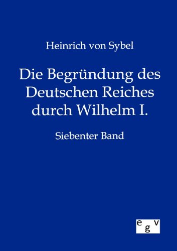 Die Begründung des Deutschen Reiches durch Wilhelm I. (German Edition)