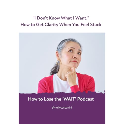 104. "I Don't Know What I Want": How to Get Clarity When You Feel Stuck