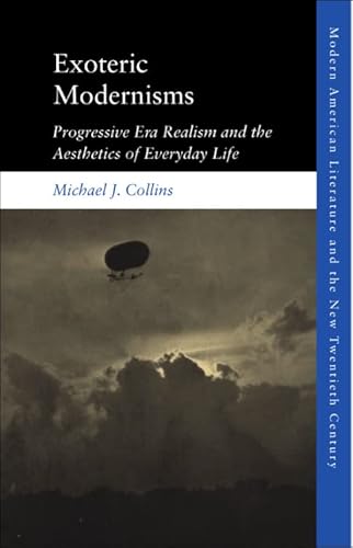 Exoteric Modernisms: Progressive Era Realism and the Aesthetics of Everyday Life (Modern American Literature and the New Twentieth Century)