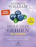 Heile dein Gehirn – Das Basisbuch: Band 1 von 2: Die Wahrheit über Angstzustände, Depression, Long Covid, chronische Erschöpfung, Alzheimer und Demenz ... für über 100 Krankheitsbilder + 40 Rezepte - Anthony William Übersetzer: Jochen Lehner 