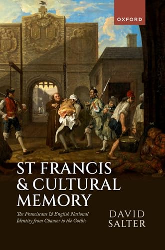 St Francis and Cultural Memory: The Franciscans and English National Identity from Chaucer to the Gothic