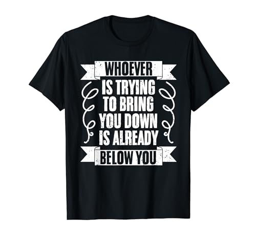 Impresionante quien está tratando de derribarte ya está abajo Camiseta