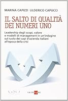 Il salto di qualità dei numeri uno - Leadership degli scopi, valore e modelli di management in un'indagine sul ruolo dei capi d'azienda italiani all'epoca della crisi 8863455031 Book Cover