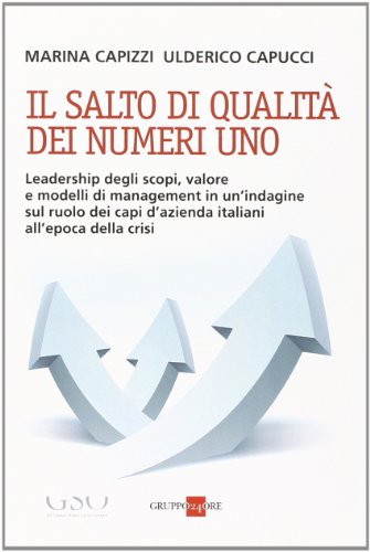 Il Salto Di Qualità Dei Numeri Uno. Leadership Degli Scopi, Valore E Modelli Di Management In Un'Indagine Sul Ruolo Dei Capi D'Azienda Italiani All'Ep