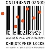 Gonzo Marketing: Winning Through Worst Practices