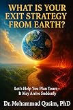 WHAT IS YOUR EXIT STRATEGY FROM EARTH?: Let’s Help You Plan Your s- As It May Arrive in a Sudden