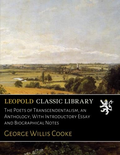 The Poets of Transcendentalism, an Anthology; With Introductory Essay and Biographical Notes