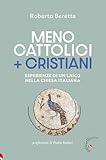 Meno cattolici + cristiani. Esperienze di un laico nella Chiesa italiana