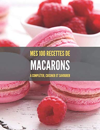 Télécharger MES 100 RECETTES de MACARONS A compléter, cuisiner et savourer: Livre de recettes à écrire soi-m PDF Ebook En Ligne
