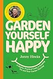Garden Yourself Happy: A Quirky, Practical Guide to Keeping You and Your Garden Thriving
